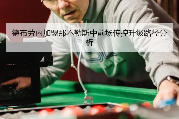 德布劳内加盟那不勒斯中前场传控升级路径分析