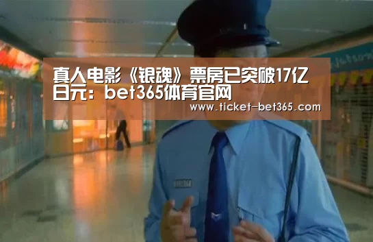 真人电影《银魂》票房已突破17亿日元:bet365体育官网(图3) bet365体育官网
